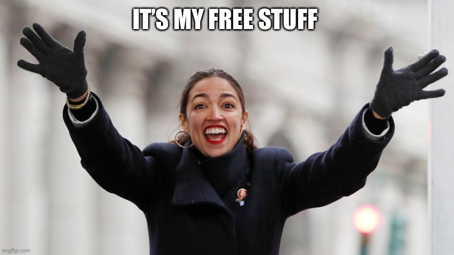 AOC Free Stuff | IT’S MY FREE STUFF | image tagged in aoc free stuff | made w/ Imgflip meme maker