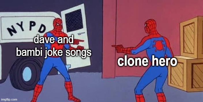 ofcourse why not??? | dave and bambi joke songs; clone hero | image tagged in spider man double | made w/ Imgflip meme maker