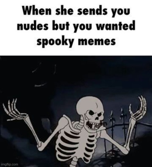 spoopy time | image tagged in skeleton | made w/ Imgflip meme maker