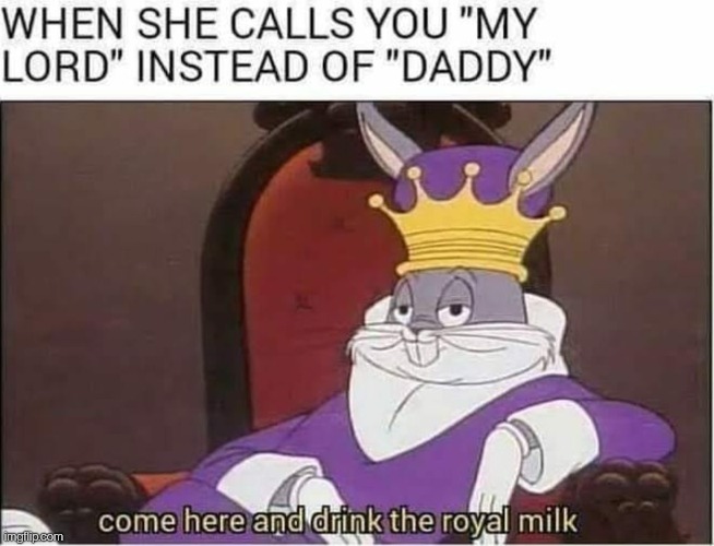 King rewards you. . . | image tagged in bugs bunny king,memes,funny,daddy | made w/ Imgflip meme maker