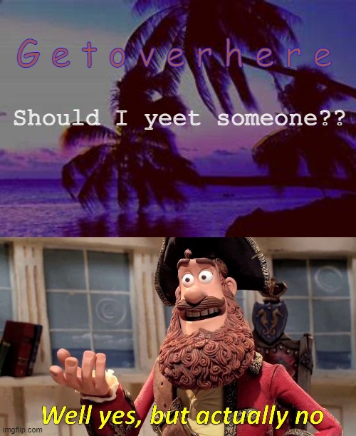 Yes but no HighLight | G e t o v e r h e r e; Should I yeet someone?? | image tagged in highlight s announcement d,memes,well yes but actually no | made w/ Imgflip meme maker