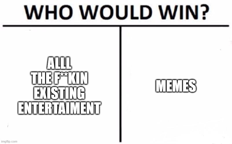 truce for me | ALLL THE F**KIN EXISTING ENTERTAIMENT; MEMES | image tagged in memes,who would win | made w/ Imgflip meme maker