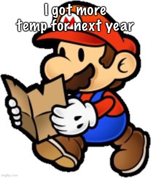 Paper Mario | I got more temp for next year | image tagged in paper mario | made w/ Imgflip meme maker