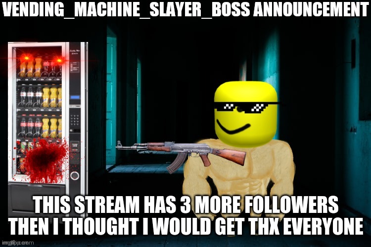 Vending_Machine_Boss Announcement |  THIS STREAM HAS 3 MORE FOLLOWERS THEN I THOUGHT I WOULD GET THX EVERYONE | image tagged in vending_machine_boss announcement | made w/ Imgflip meme maker