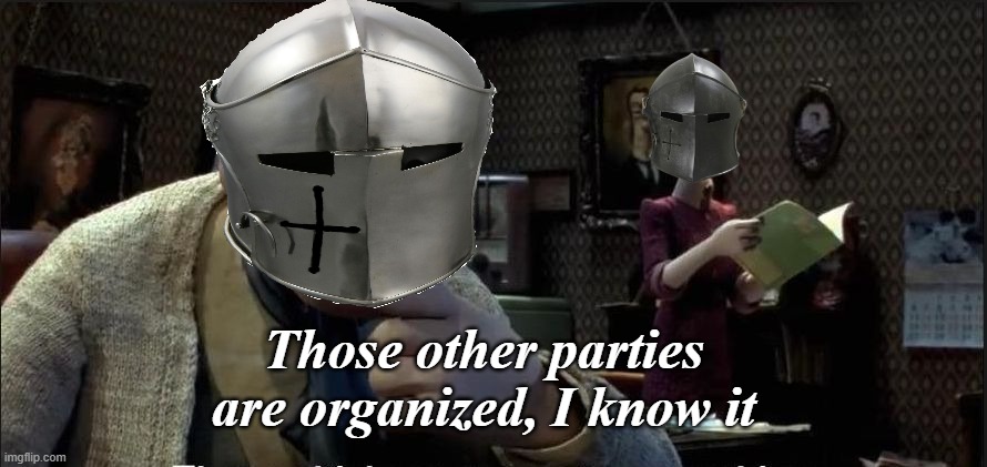 What should be our ideals?  And how can we become more organized? | Those other parties are organized, I know it | image tagged in rmk,hcp | made w/ Imgflip meme maker