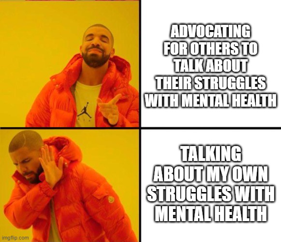 Drake- Mental Health Hypocrisy | ADVOCATING FOR OTHERS TO TALK ABOUT THEIR STRUGGLES WITH MENTAL HEALTH; TALKING ABOUT MY OWN STRUGGLES WITH MENTAL HEALTH | image tagged in drake yes no reverse | made w/ Imgflip meme maker