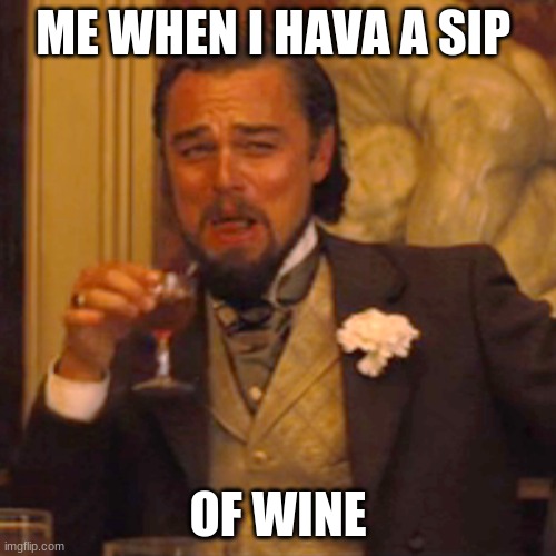 Laughing Leo | ME WHEN I HAVA A SIP; OF WINE | image tagged in memes,laughing leo | made w/ Imgflip meme maker