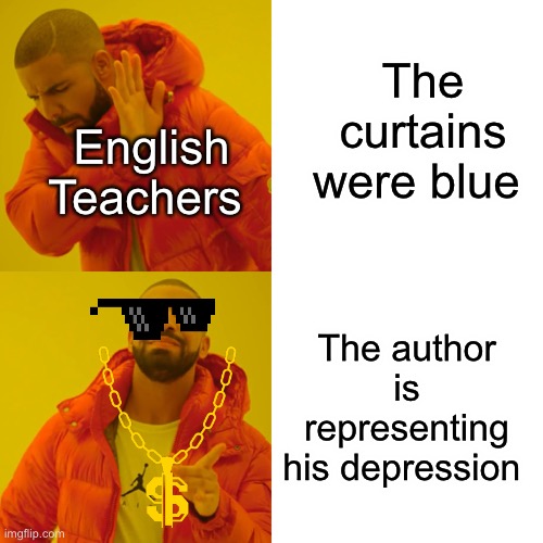 Drake Hotline Bling Meme | The curtains were blue; English Teachers; The author is representing his depression | image tagged in memes,drake hotline bling | made w/ Imgflip meme maker