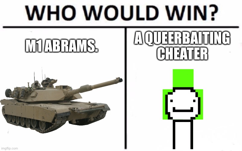 Who Would Win? | M1 ABRAMS. A QUEERBAITING CHEATER | image tagged in memes,who would win | made w/ Imgflip meme maker