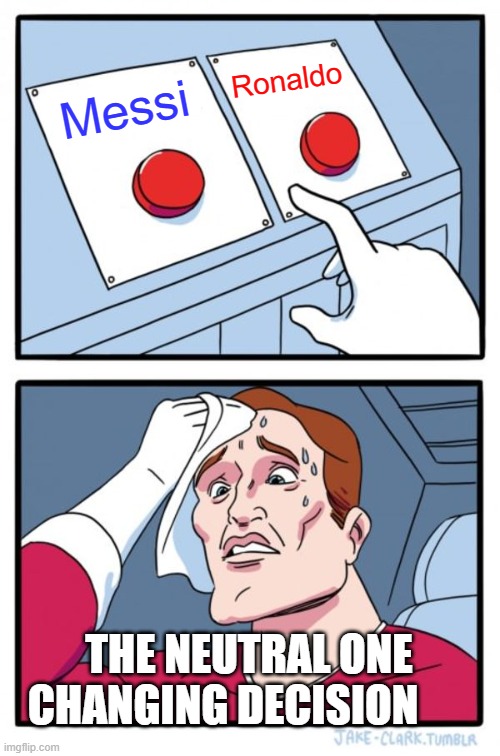 Two Buttons Meme | Ronaldo; Messi; THE NEUTRAL ONE CHANGING DECISION | image tagged in memes,two buttons | made w/ Imgflip meme maker