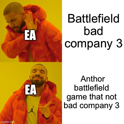 Bad | Battlefield bad company 3; EA; Anthor battlefield game that not bad company 3; EA | image tagged in memes,drake hotline bling | made w/ Imgflip meme maker