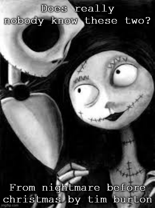 this hurts | Does really nobody know these two? From nightmare before christmas by tim burton | image tagged in jack,sally,nightmare before christmas | made w/ Imgflip meme maker