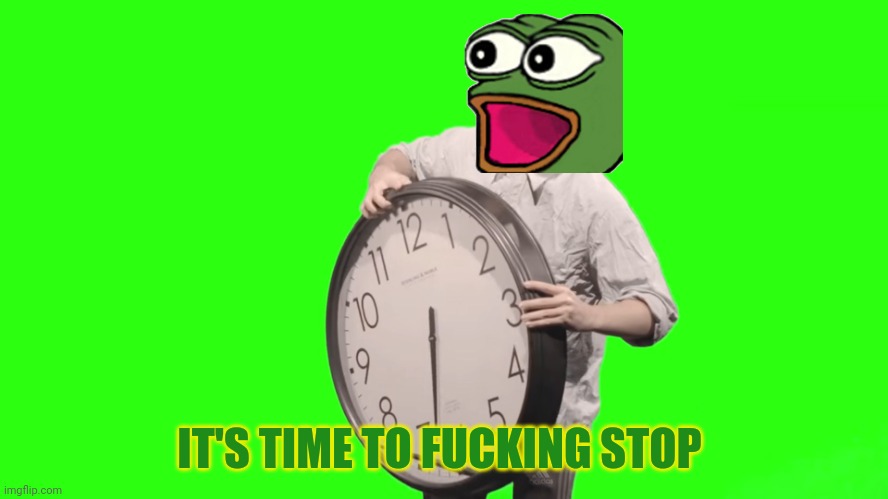 its time to stop | IT'S TIME TO FUCKING STOP | image tagged in its time to stop | made w/ Imgflip meme maker