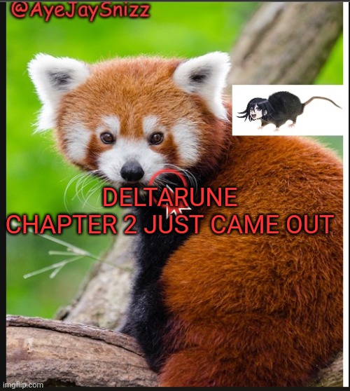 AyeJaySnizz Red Panda Announcement | DELTARUNE CHAPTER 2 JUST CAME OUT | image tagged in ayejaysnizz red panda announcement | made w/ Imgflip meme maker