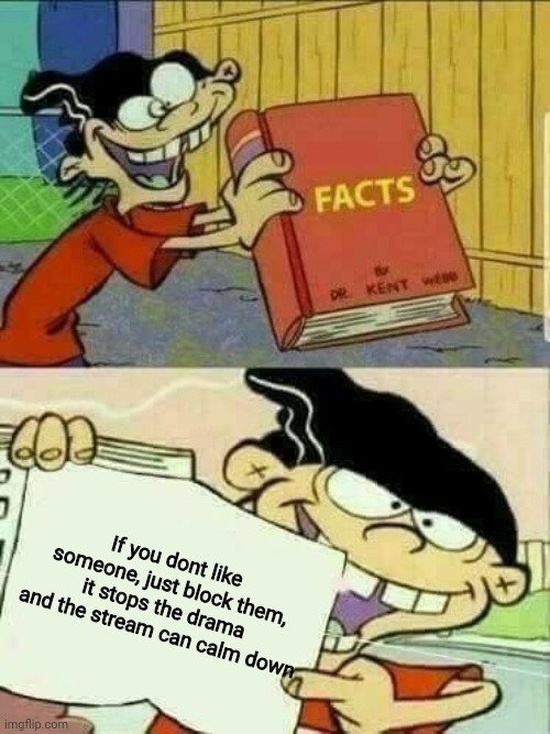 Double d facts book  | If you dont like someone, just block them, it stops the drama and the stream can calm down | image tagged in double d facts book | made w/ Imgflip meme maker