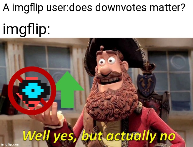 Invisible downvotes be like | A imgflip user:does downvotes matter? imgflip: | image tagged in memes,well yes but actually no,imgflip,upvotes,downvotes | made w/ Imgflip meme maker