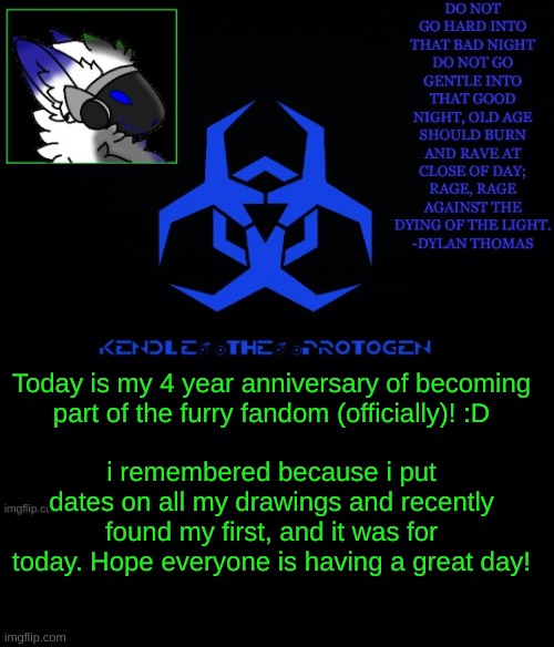 Anniversary | Today is my 4 year anniversary of becoming part of the furry fandom (officially)! :D; i remembered because i put dates on all my drawings and recently found my first, and it was for today. Hope everyone is having a great day! | image tagged in kendle's announcement template | made w/ Imgflip meme maker