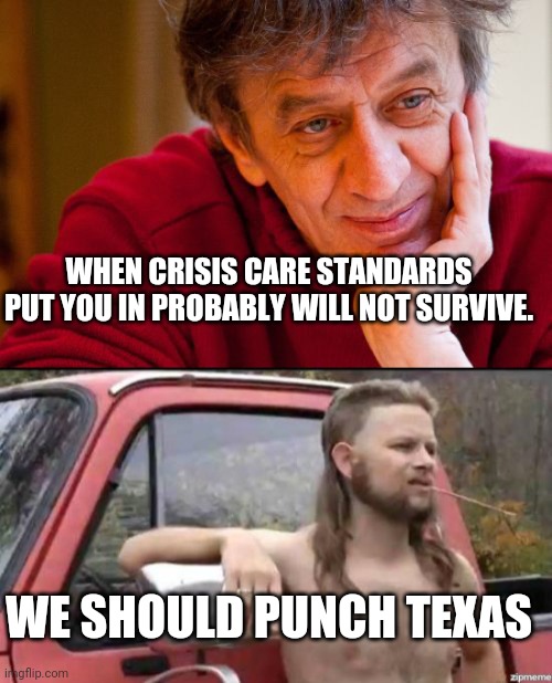 WE SHOULD PUNCH TEXAS WHEN CRISIS CARE STANDARDS PUT YOU IN PROBABLY WILL NOT SURVIVE. | image tagged in memes,really evil college teacher,almost politically correct redneck | made w/ Imgflip meme maker