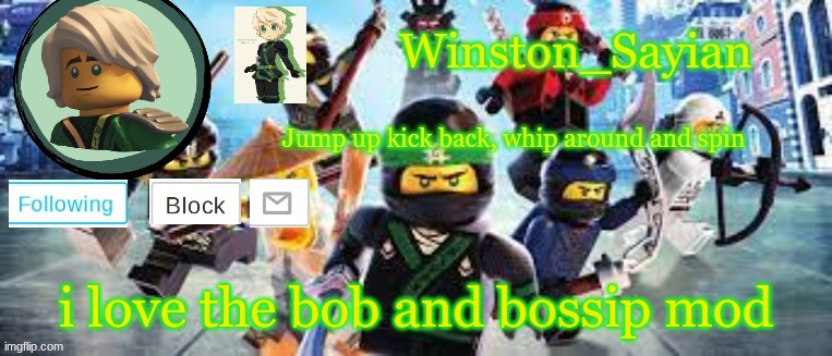 Winston's Ninjago Template | i love the bob and bossip mod | image tagged in winston's ninjago template | made w/ Imgflip meme maker
