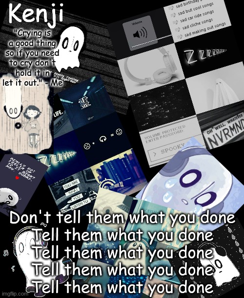 napstablook | Don't tell them what you done
Tell them what you done
Tell them what you done
Tell them what you done
Tell them what you done | image tagged in napstablook | made w/ Imgflip meme maker