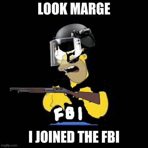 IF HOMER SIMPSON JOINED THE FBI | LOOK MARGE; I JOINED THE FBI | image tagged in look marge | made w/ Imgflip meme maker