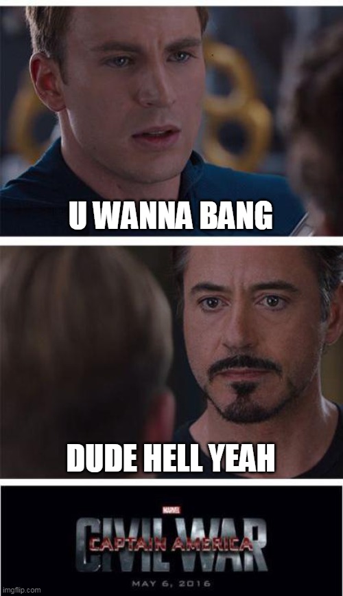 Marvel Civil War 1 Meme | U WANNA BANG; DUDE HELL YEAH | image tagged in memes,marvel civil war 1 | made w/ Imgflip meme maker