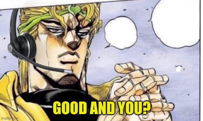 Gamer Dio | GOOD AND YOU? | image tagged in gamer dio | made w/ Imgflip meme maker