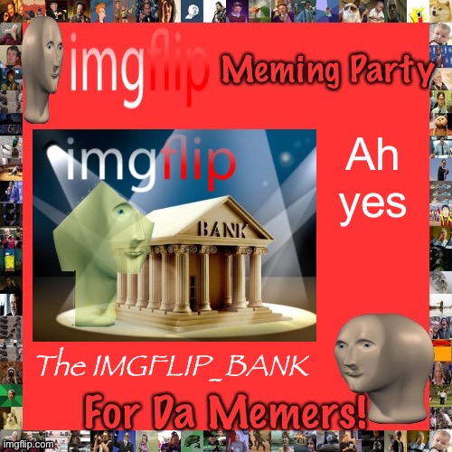 Imgflip Meming Party Announcement | Ah yes The IMGFLIP_BANK | image tagged in imgflip meming party announcement | made w/ Imgflip meme maker