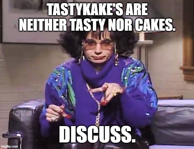 Nastykakes | TASTYKAKE'S ARE NEITHER TASTY NOR CAKES. DISCUSS. | image tagged in coffee talk,tastykake,memes | made w/ Imgflip meme maker