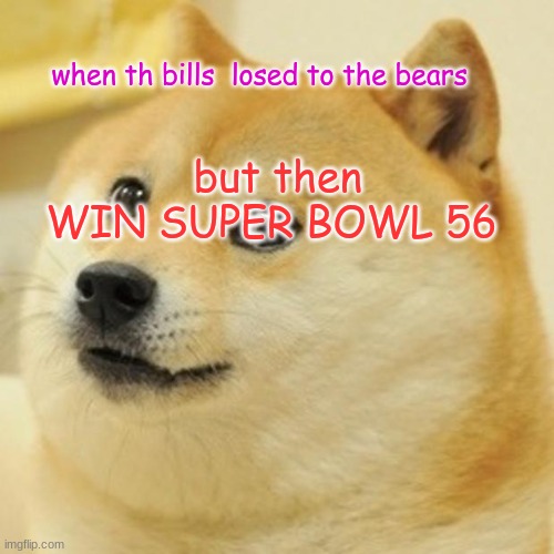Doge Meme | when th bills  losed to the bears; but then WIN SUPER BOWL 56 | image tagged in memes,doge | made w/ Imgflip meme maker