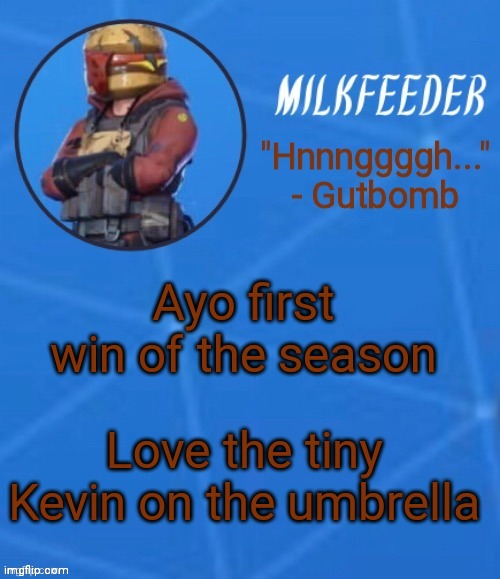MilkFeeder but he's his favorite Fortnite skin | Ayo first win of the season; Love the tiny Kevin on the umbrella | image tagged in milkfeeder but he's his favorite fortnite skin | made w/ Imgflip meme maker