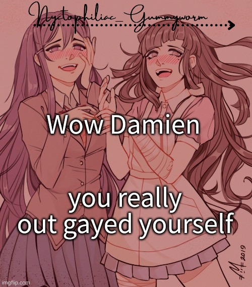 I love Mean Girls | Wow Damien; you really out gayed yourself | image tagged in laziest temp gummyworm has ever made lmao | made w/ Imgflip meme maker