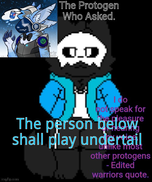 Protogen template | The person below shall play undertail | image tagged in protogen template | made w/ Imgflip meme maker
