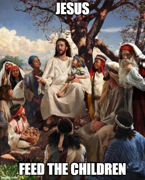 Story Time Jesus | JESUS; FEED THE CHILDREN | image tagged in story time jesus | made w/ Imgflip meme maker