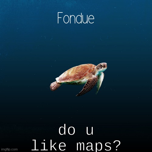 tel m3 | do u like maps? | image tagged in turtle template-fondue | made w/ Imgflip meme maker