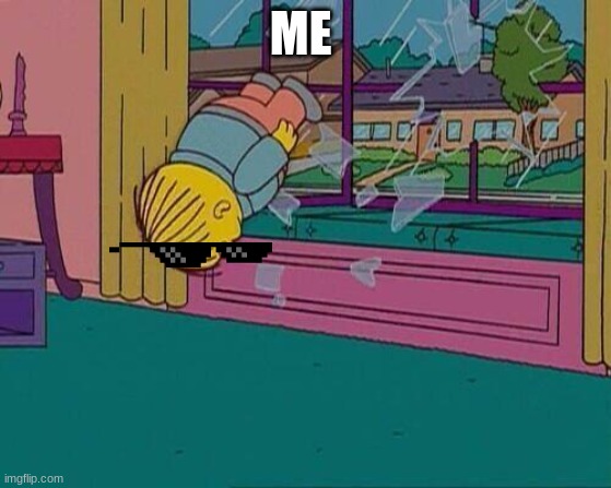 Simpsons Jump Through Window | ME | image tagged in simpsons jump through window | made w/ Imgflip meme maker