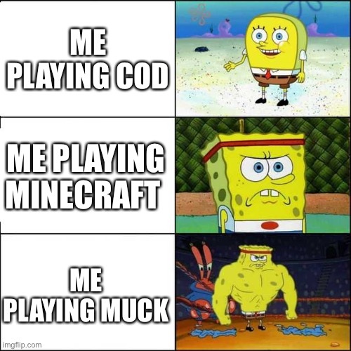 M U C K | ME PLAYING COD; ME PLAYING MINECRAFT; ME PLAYING MUCK | image tagged in spongebob strong,call of duty,minecraft | made w/ Imgflip meme maker
