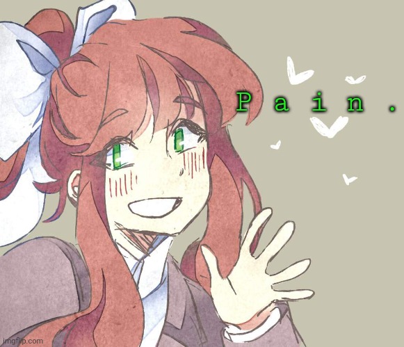 Pp | P a i n . | image tagged in monika monika monika | made w/ Imgflip meme maker