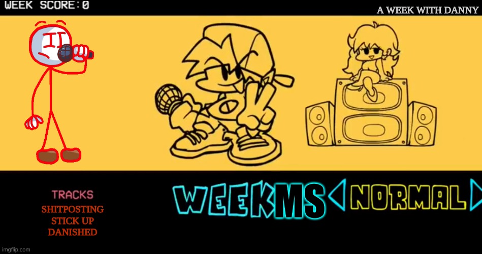 yea | A WEEK WITH DANNY; MS; SHITPOSTING
STICK UP
DANISHED | image tagged in fnf custom week | made w/ Imgflip meme maker