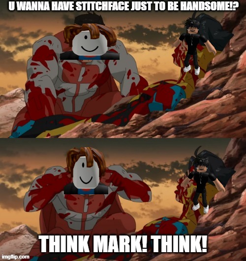 INVINCIBLE THINK MARK THINK | U WANNA HAVE STITCHFACE JUST TO BE HANDSOME!? THINK MARK! THINK! | image tagged in invincible think mark think | made w/ Imgflip meme maker