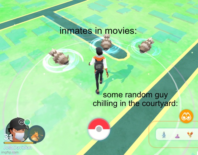 inmates in movies:; some random guy chilling in the courtyard: | image tagged in pokemon,pokemon go,jail,movies | made w/ Imgflip meme maker
