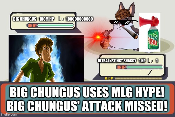 Big Chungus VS. Ultra Instinct Shaggy | BIG CHUNGUS    100M HP                100000000000; ULTRA INSTINCT SHAGGY    1 HP               1; BIG CHUNGUS USES MLG HYPE!
BIG CHUNGUS' ATTACK MISSED! | image tagged in pokemon battle | made w/ Imgflip meme maker