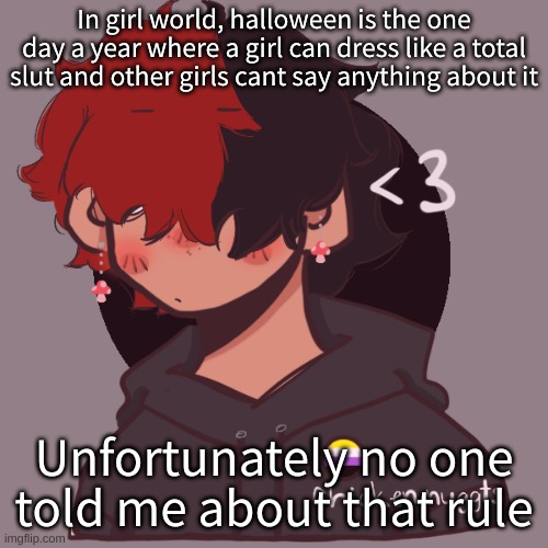 .-. | In girl world, halloween is the one day a year where a girl can dress like a total slut and other girls cant say anything about it; Unfortunately no one told me about that rule | image tagged in i dont have a picrew problem you have a picrew problem | made w/ Imgflip meme maker