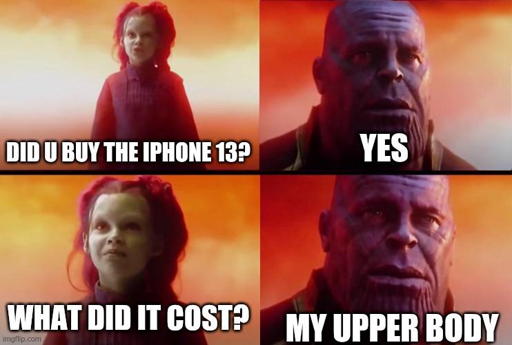 After buying iphone | DID U BUY THE IPHONE 13? YES; WHAT DID IT COST? MY UPPER BODY | image tagged in thanos what did it cost | made w/ Imgflip meme maker