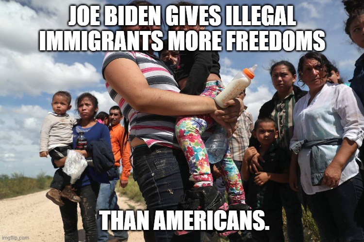 Illegal Immigrants | JOE BIDEN GIVES ILLEGAL IMMIGRANTS MORE FREEDOMS; THAN AMERICANS. | image tagged in illegal alien welfare seekers | made w/ Imgflip meme maker