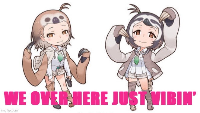 Anime sloth girls | WE OVER HERE JUST VIBIN’ | image tagged in anime sloth girls | made w/ Imgflip meme maker