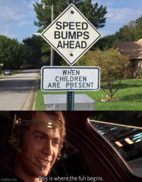 time to start running over some little ones | image tagged in this is where the fun begins,speed bumps,children,dark humor,death,funny | made w/ Imgflip meme maker