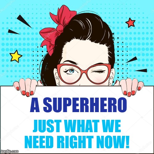 A SUPERHERO JUST WHAT WE NEED RIGHT NOW! | made w/ Imgflip meme maker