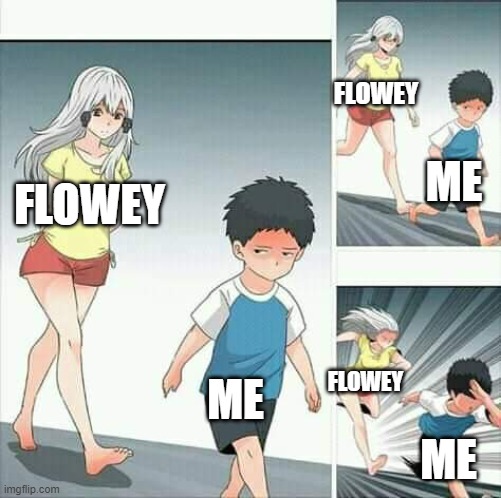 Damn it, STOP FOLLOWING ME FLOWEY | FLOWEY; ME; FLOWEY; ME; FLOWEY; ME | image tagged in anime boy running | made w/ Imgflip meme maker