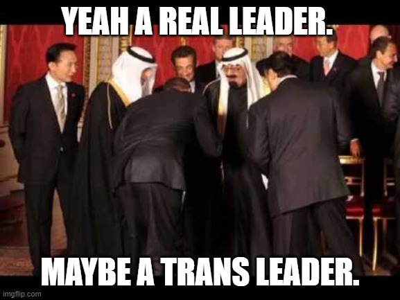 YEAH A REAL LEADER. MAYBE A TRANS LEADER. | made w/ Imgflip meme maker